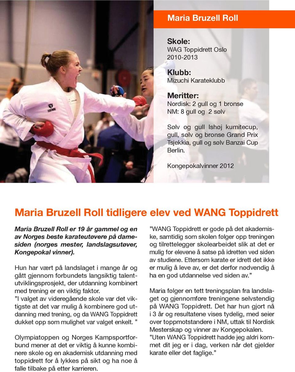 Kongepokalvinner 2012 Maria Bruzell Roll tidligere elev ved WANG Toppidrett Maria Bruzell Roll er 19 år gammel og en av Norges beste karateutøvere på damesiden (norges mester, landslagsutøver,