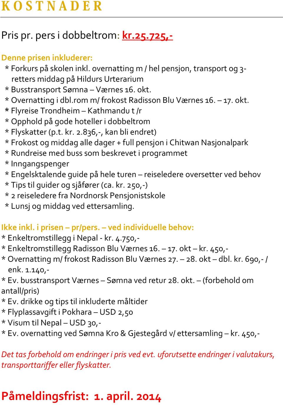 * Overnatting i dbl.rom m/ frokost Radisson Blu Værnes 16. 17. okt. * Flyreise Trondheim Kathmandu t /r * Opphold på gode hoteller i dobbeltrom * Flyskatter (p.t. kr. 2.