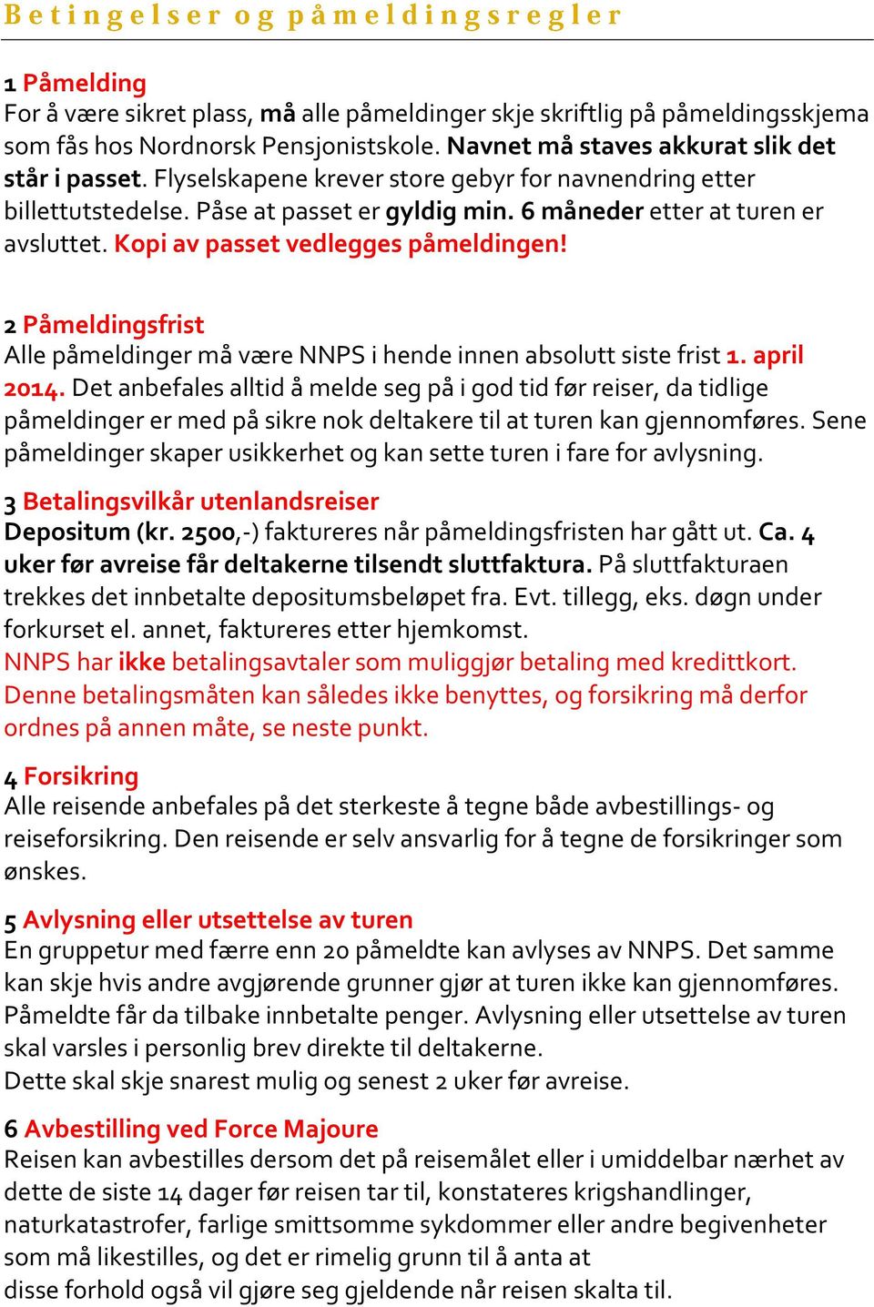 2 Påmeldingsfrist Alle påmeldinger må være NNPS i hende innen absolutt siste frist 1. april 2014.