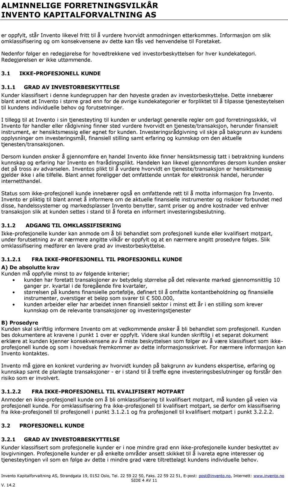 IKKE-PROFESJONELL KUNDE 3.1.1 GRAD AV INVESTORBESKYTTELSE Kunder klassifisert i denne kundegruppen har den høyeste graden av investorbeskyttelse.