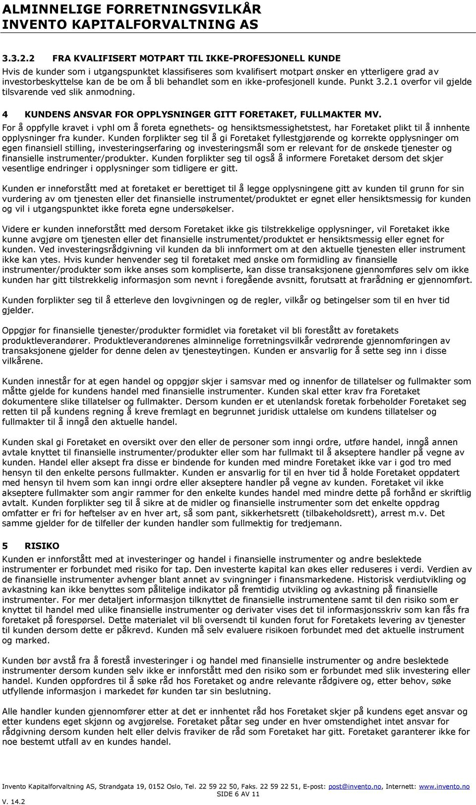 behandlet som en ikke-profesjonell kunde. Punkt 3.2.1 overfor vil gjelde tilsvarende ved slik anmodning. 4 KUNDENS ANSVAR FOR OPPLYSNINGER GITT FORETAKET, FULLMAKTER MV.