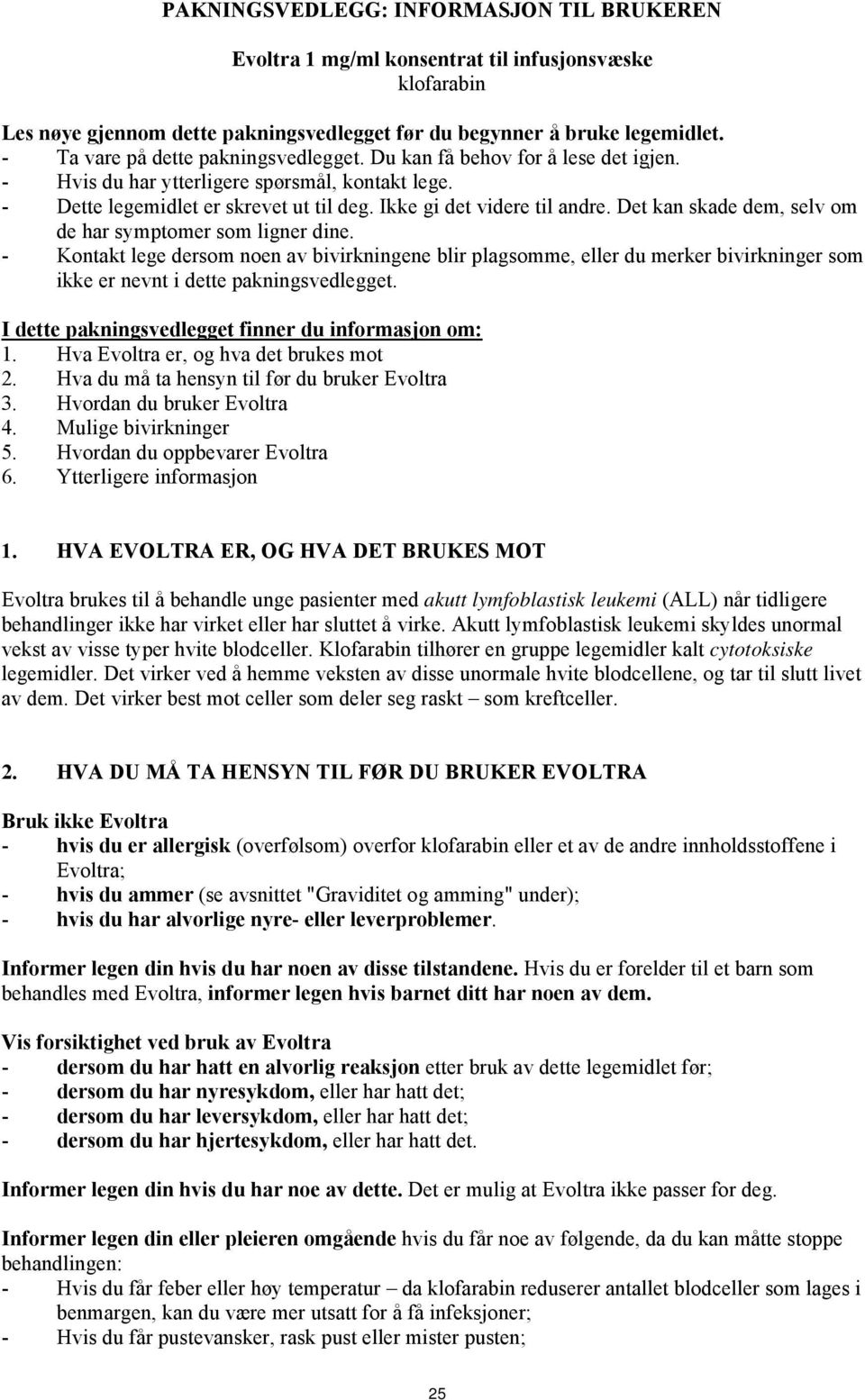 Det kan skade dem, selv om de har symptomer som ligner dine. - Kontakt lege dersom noen av bivirkningene blir plagsomme, eller du merker bivirkninger som ikke er nevnt i dette pakningsvedlegget.