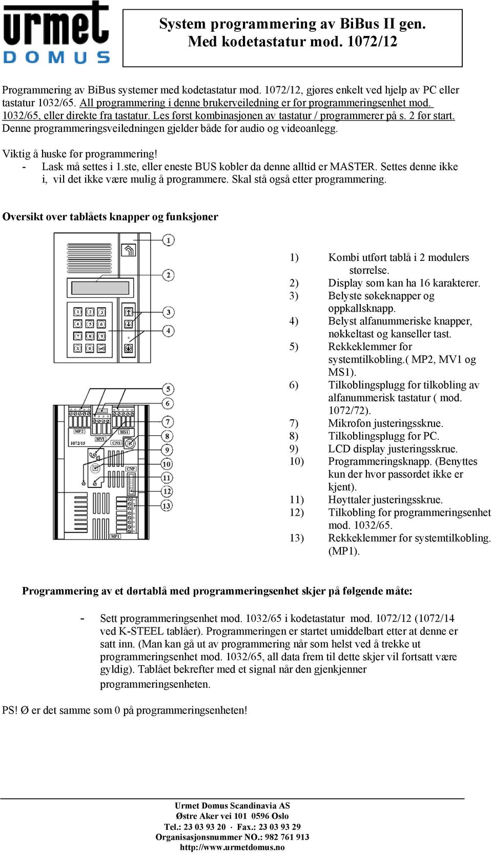 Viktig å huske før programmering! - Lask må settes i 1.ste, eller eneste BUS kobler da denne alltid er MASTER. Settes denne ikke i, vil det ikke være mulig å programmere.