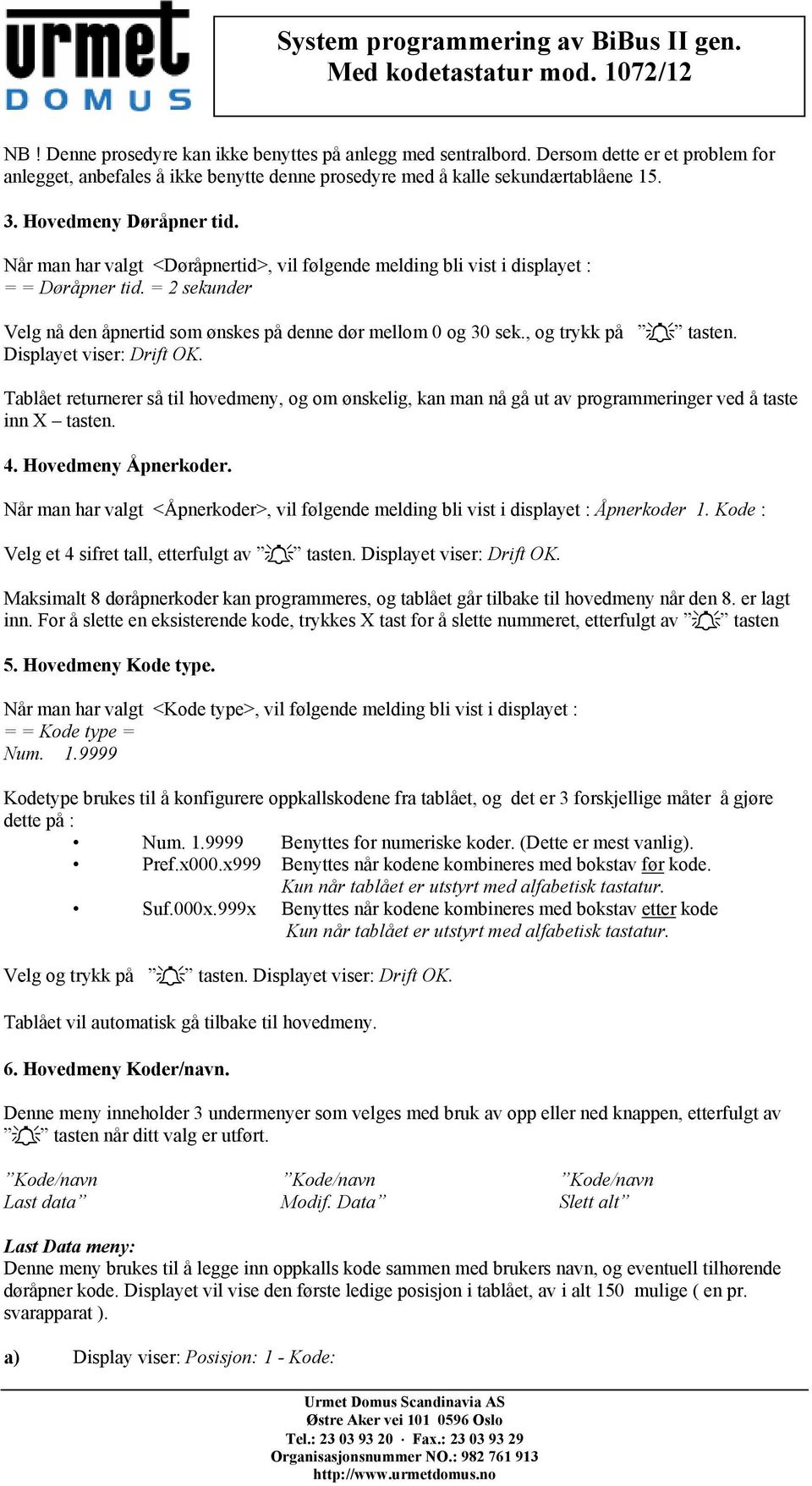 , og trykk på tasten. Displayet viser: Drift OK. Tablået returnerer så til hovedmeny, og om ønskelig, kan man nå gå ut av programmeringer ved å taste inn X tasten. 4. Hovedmeny Åpnerkoder.