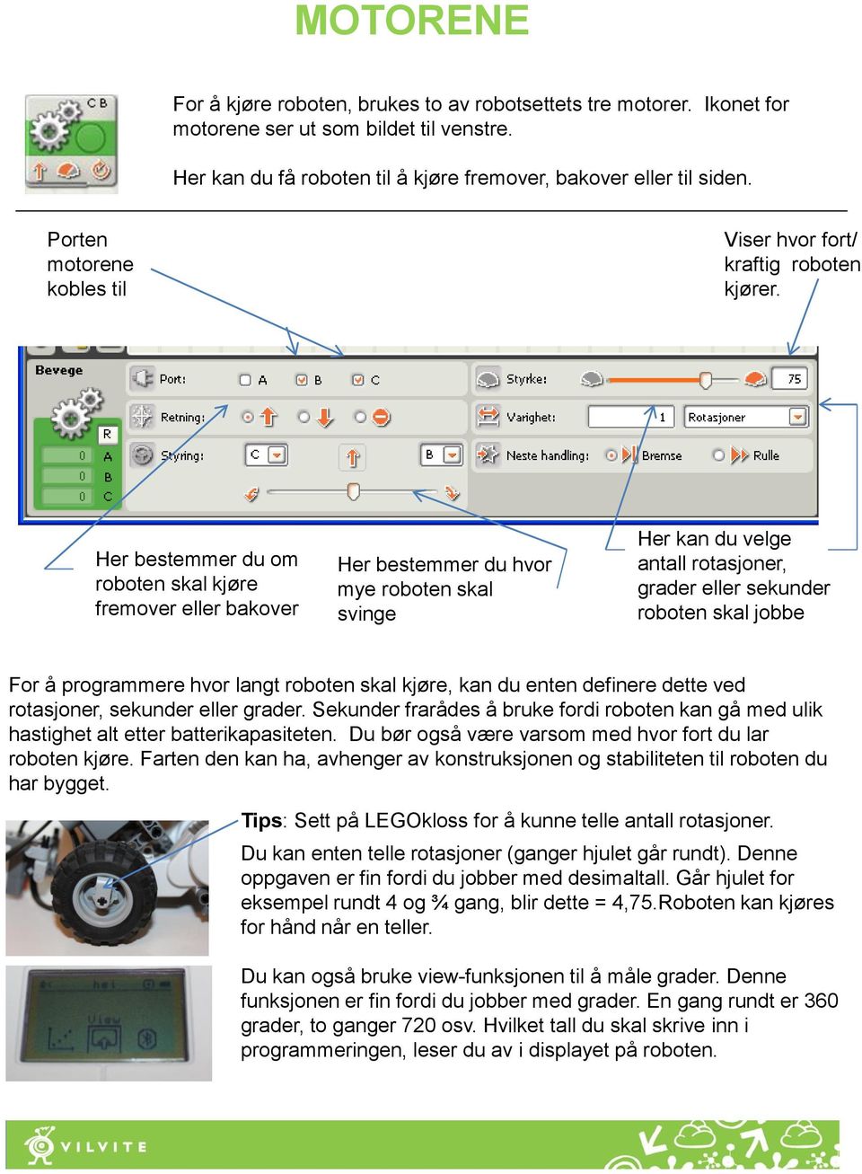 Her bestemmer du om roboten skal kjøre fremover eller bakover Her bestemmer du hvor mye roboten skal svinge Her kan du velge antall rotasjoner, grader eller sekunder roboten skal jobbe For å