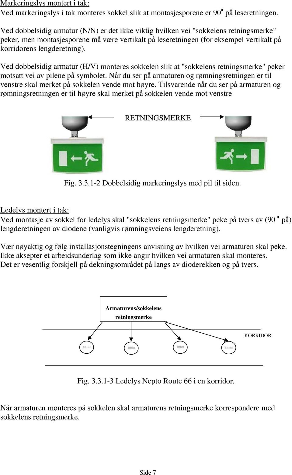 lengderetning). Ved dobbelsidig armatur (H/V) monteres sokkelen slik at "sokkelens retningsmerke" peker motsatt vei av pilene på symbolet.