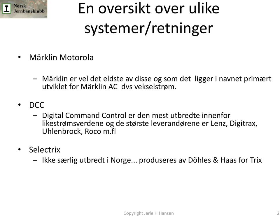 DCC Digital Command Control er den mest utbredte innenfor likestrømsverdene og de største