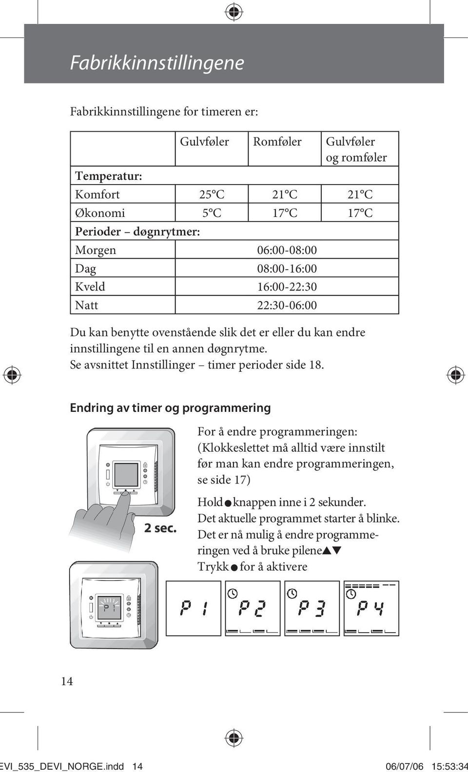 Se avsnittet Innstillinger timer perioder side 18.