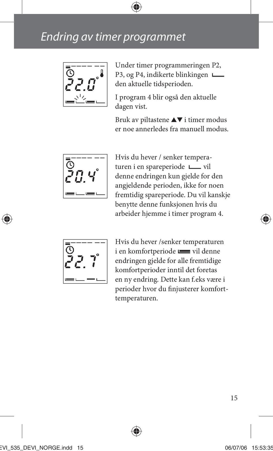 Hvis du hever / senker temperaturen i en spareperiode vil denne endringen kun gjelde for den angjeldende perioden, ikke for noen fremtidig spareperiode.