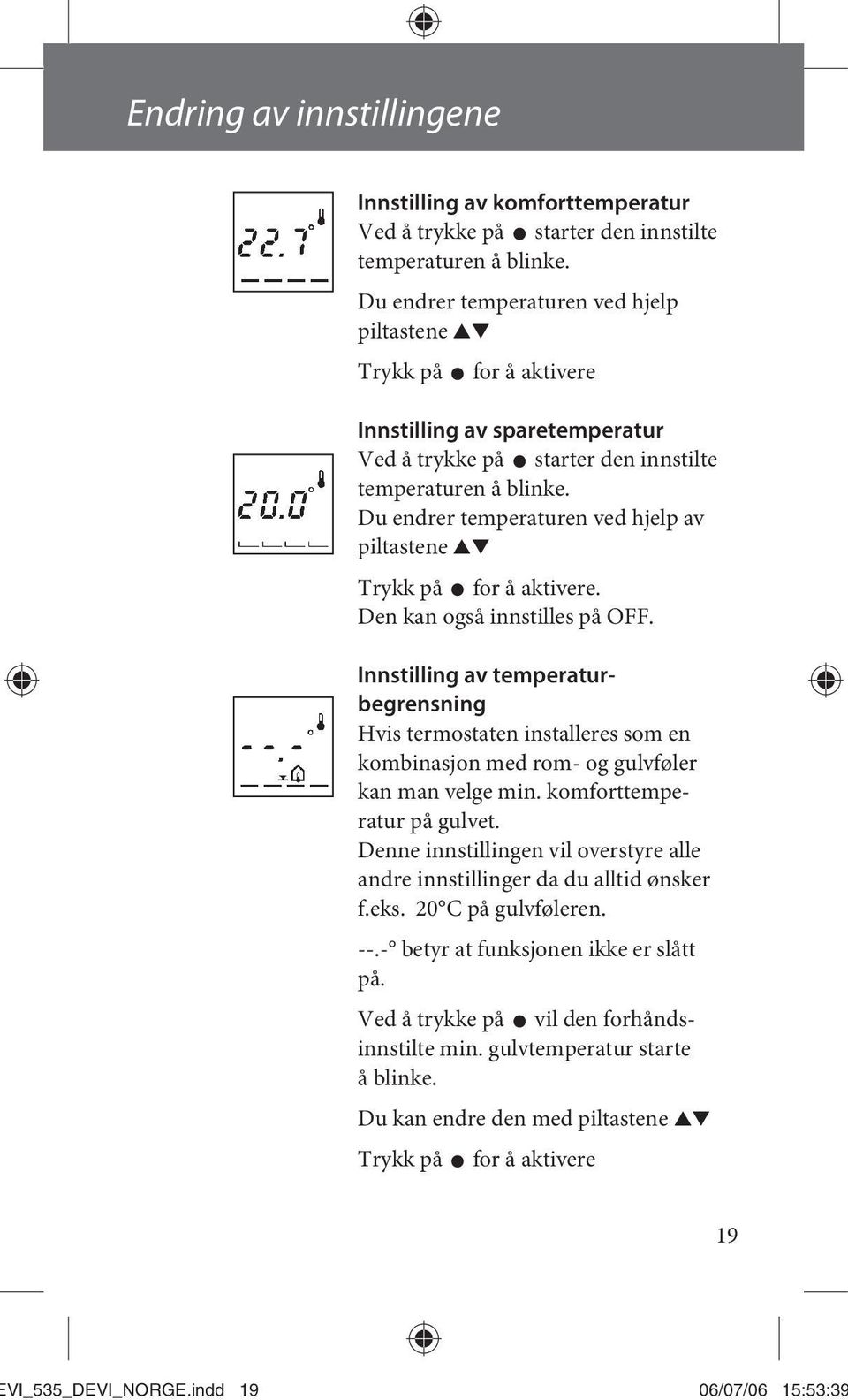 Du endrer temperaturen ved hjelp av piltastene Trykk på for å aktivere. Den kan også innstilles på OFF.