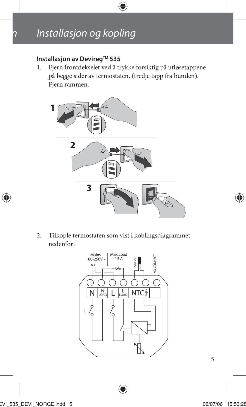 (tredje tapp fra bunden). Fjern rammen. 2.