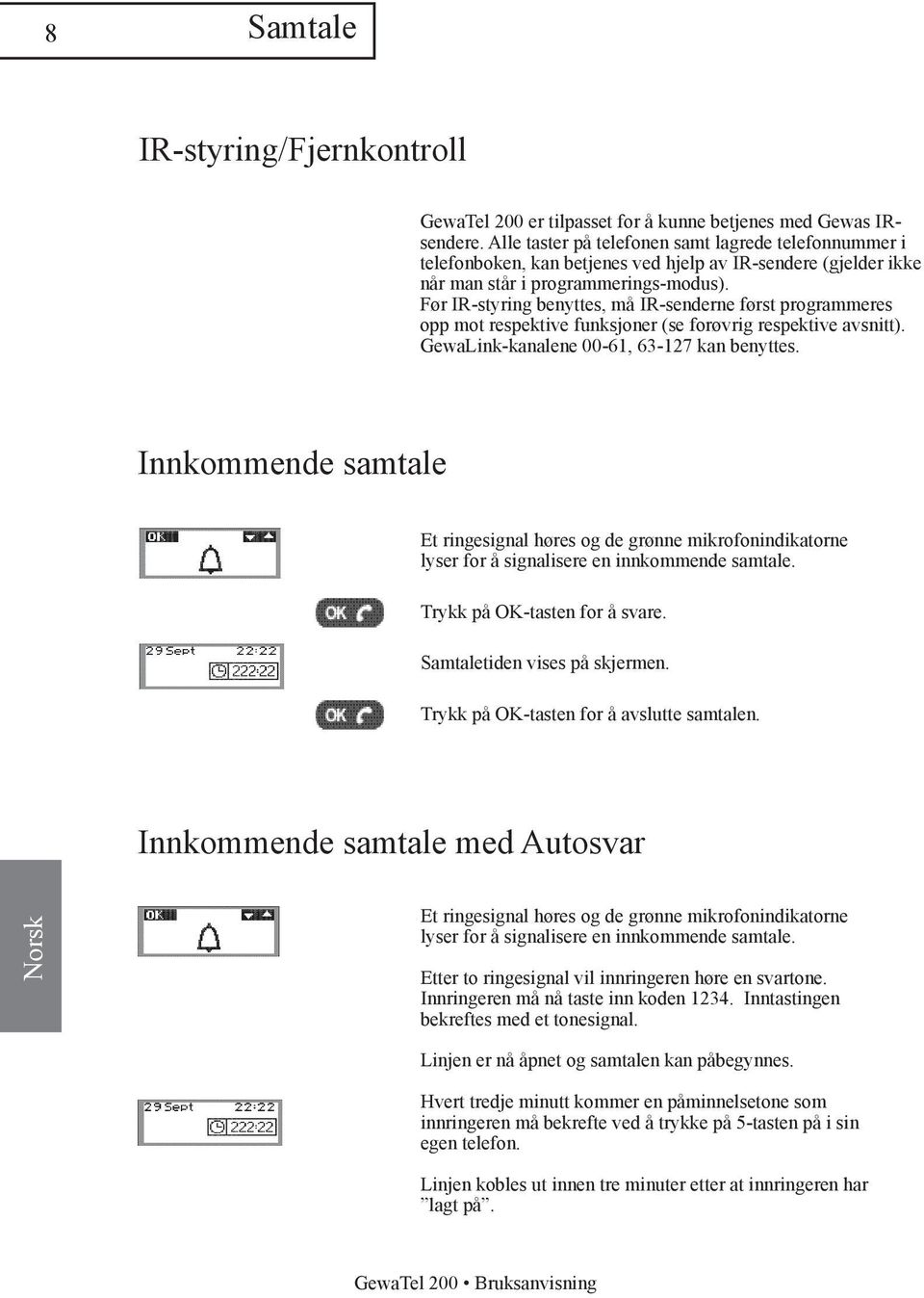 Før IR-styring benyttes, må IR-senderne først programmeres opp mot respektive funksjoner (se forøvrig respektive avsnitt). GewaLink-kanalene 00-61, 63-127 kan benyttes.