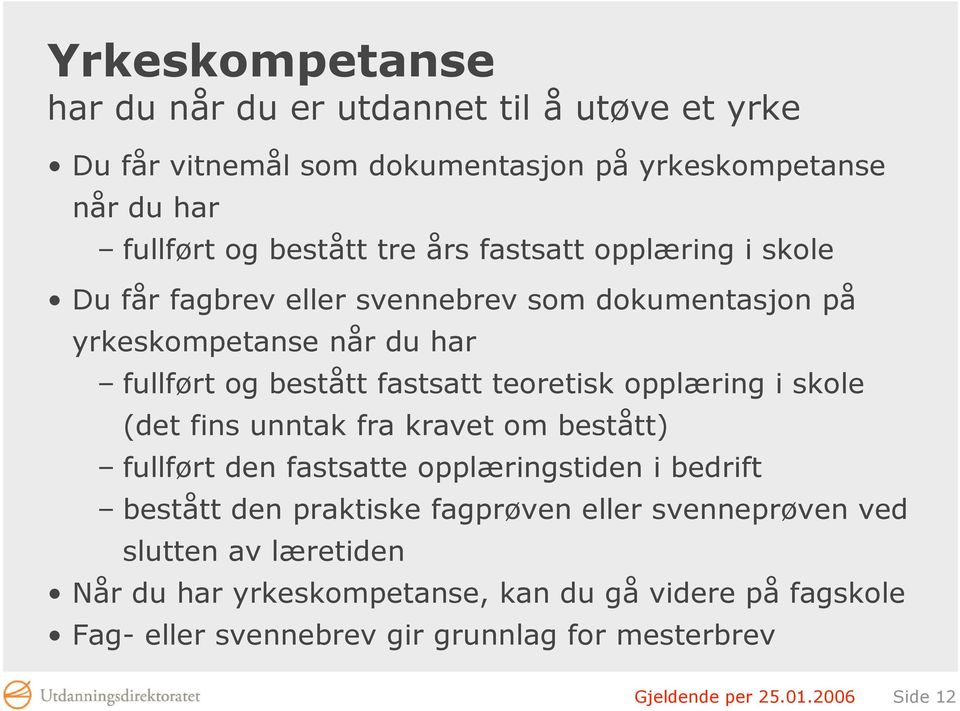 i skole (det fins unntak fra kravet om bestått) fullført den fastsatte opplæringstiden i bedrift bestått den praktiske fagprøven eller svenneprøven ved