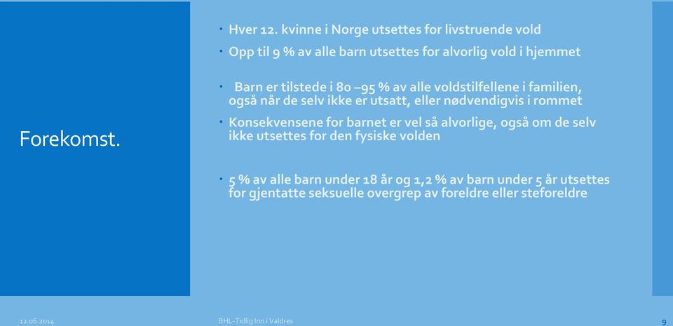 Konsekvensene for barnet er vel så alvorlige, også om de selv ikke utsettes for den fysiske volden 5 % av alle barn under 18 år