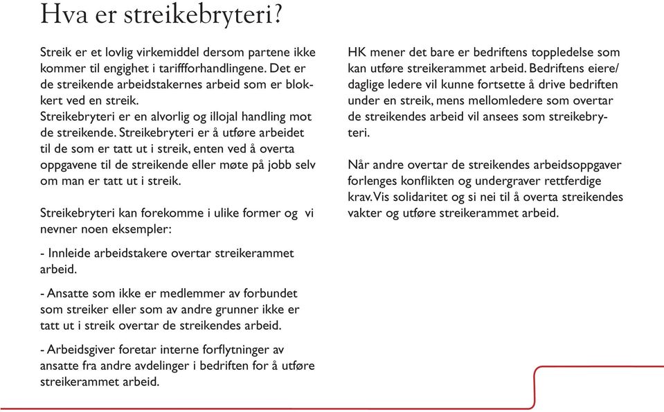 Streikebryteri er å utføre arbeidet til de som er tatt ut i streik, enten ved å overta oppgavene til de streikende eller møte på jobb selv om man er tatt ut i streik.