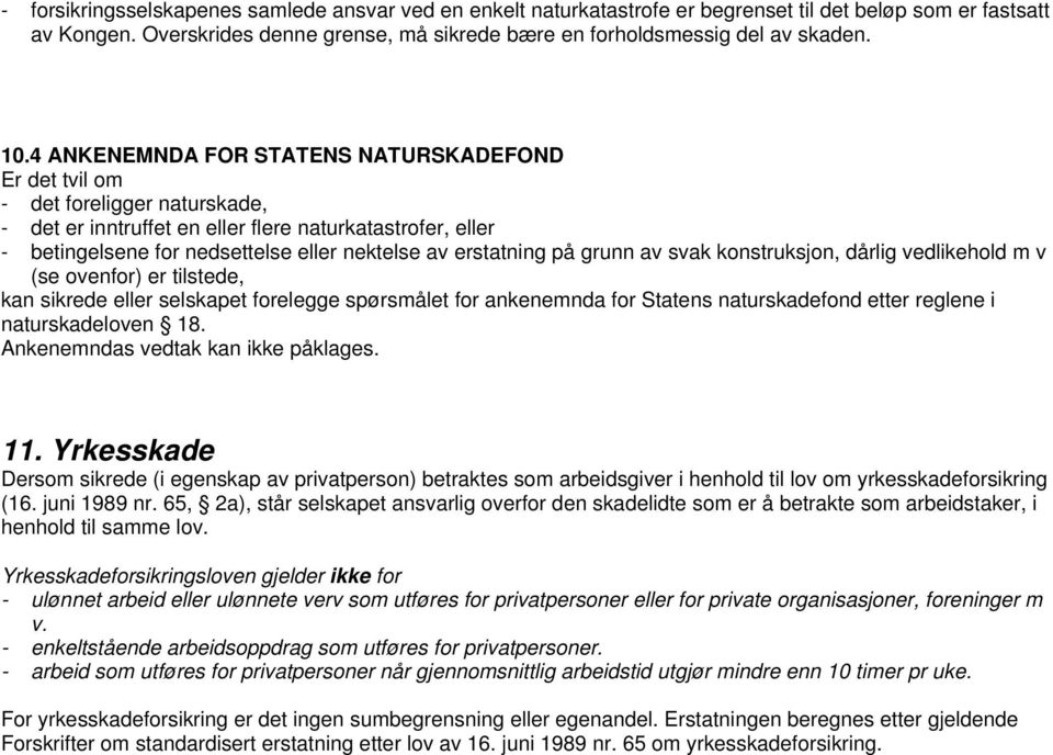 erstatning på grunn av svak konstruksjon, dårlig vedlikehold m v (se ovenfor) er tilstede, kan sikrede eller selskapet forelegge spørsmålet for ankenemnda for Statens naturskadefond etter reglene i