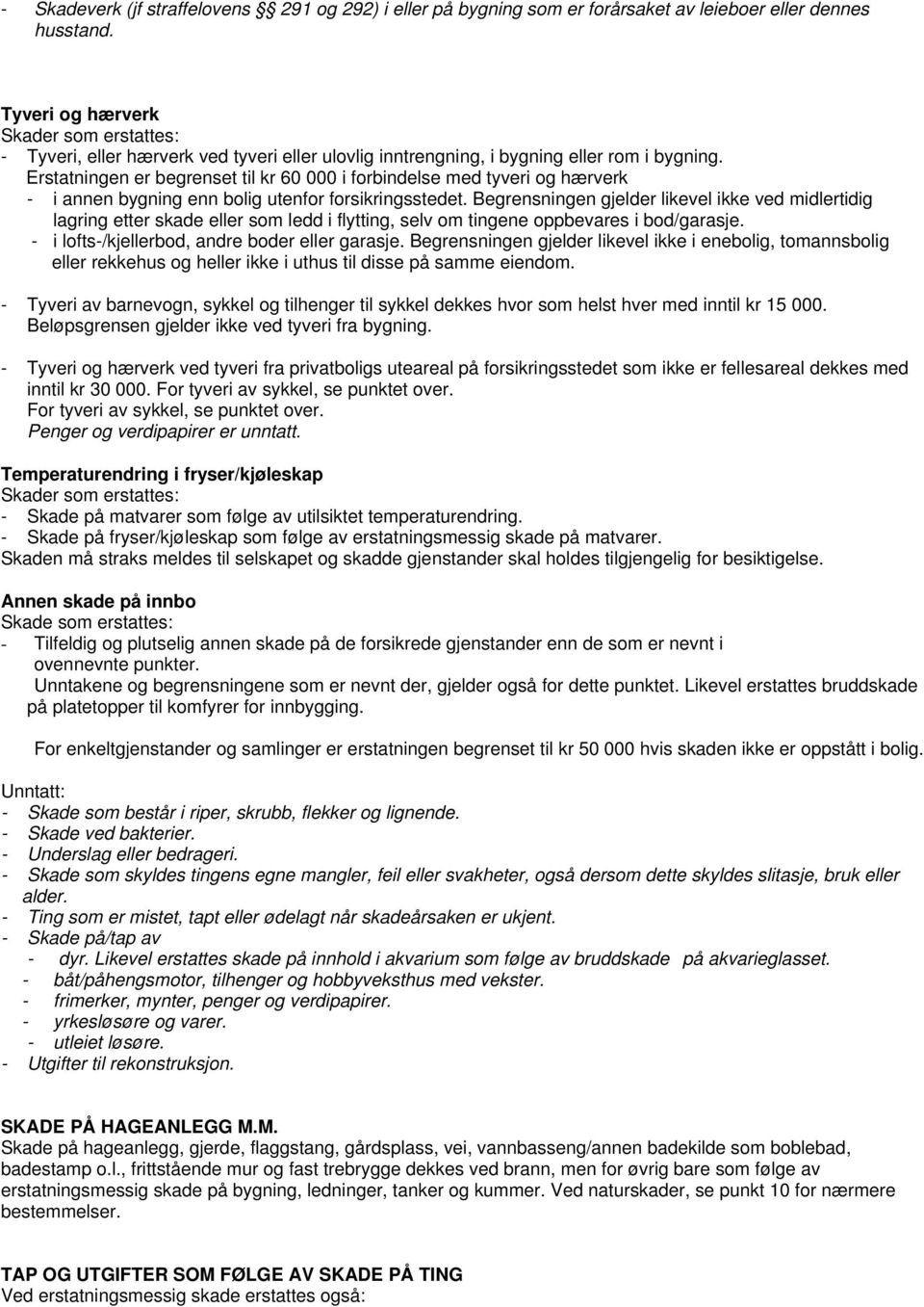 Erstatningen er begrenset til kr 60 000 i forbindelse med tyveri og hærverk - i annen bygning enn bolig utenfor forsikringsstedet.