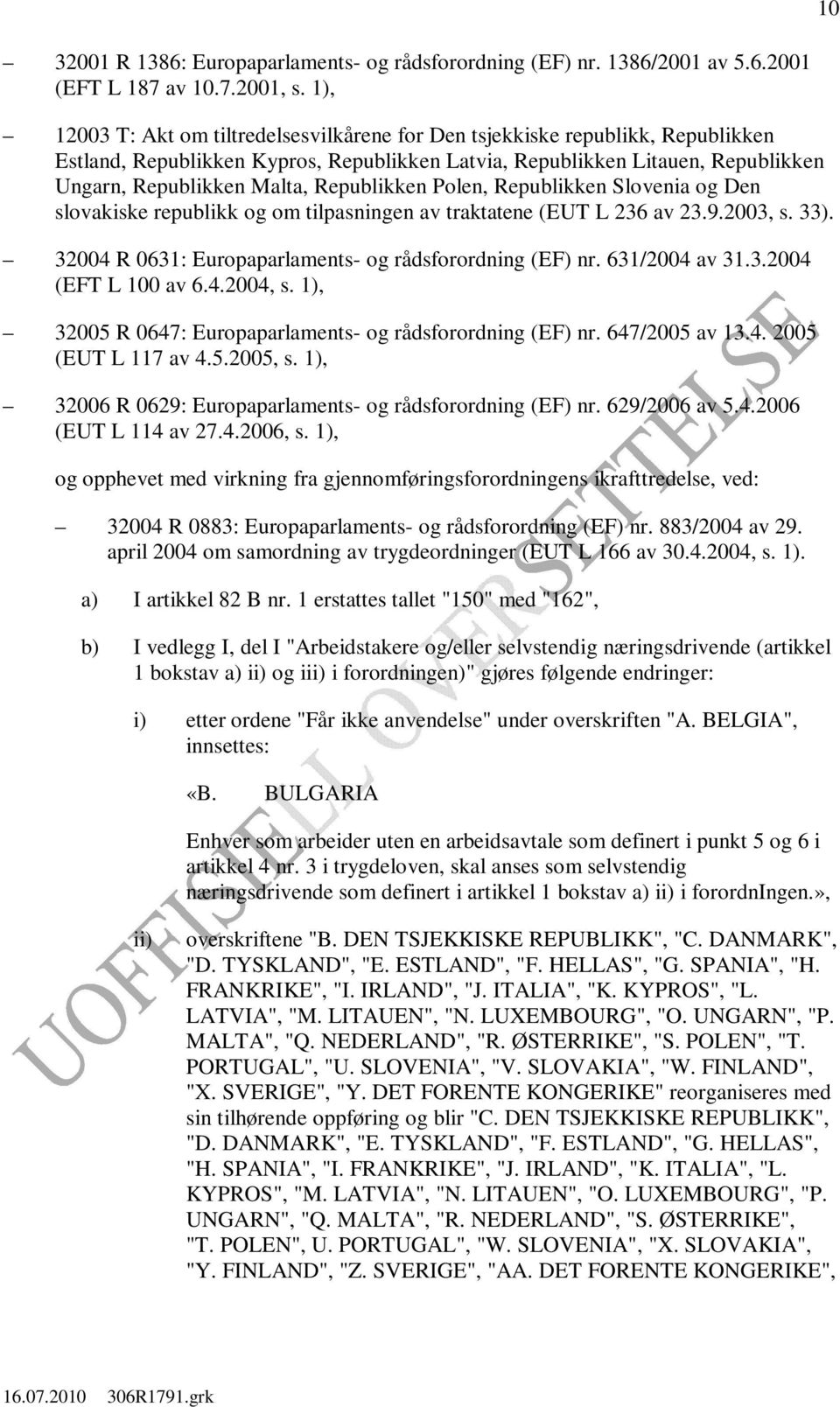 Republikken Polen, Republikken Slovenia og Den slovakiske republikk og om tilpasningen av traktatene (EUT L 236 av 23.9.2003, s. 33). 32004 R 0631: Europaparlaments- og rådsforordning (EF) nr.