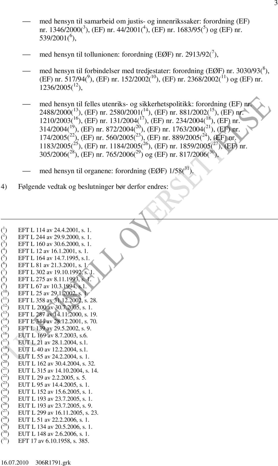 152/2002( 10 ), (EF) nr. 2368/2002( 11 ) og (EF) nr. 1236/2005( 12 ), med hensyn til felles utenriks- og sikkerhetspolitikk: forordning (EF) nr. 2488/2000( 13 ), (EF) nr. 2580/2001( 14 ), (EF) nr.