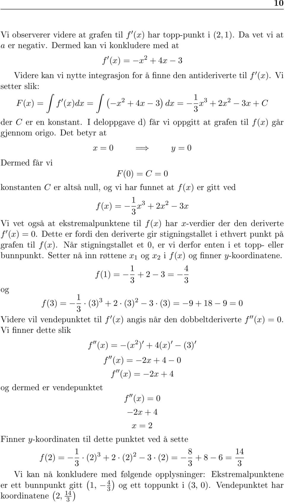 Vi setter slik: ( x F (x = f (xdx = 2 + 4x 3 dx = 1 3 x3 + 2x 2 3x + C der C er en konstant. I deloppgave d får vi oppgitt at grafen til f(x går gjennom origo.