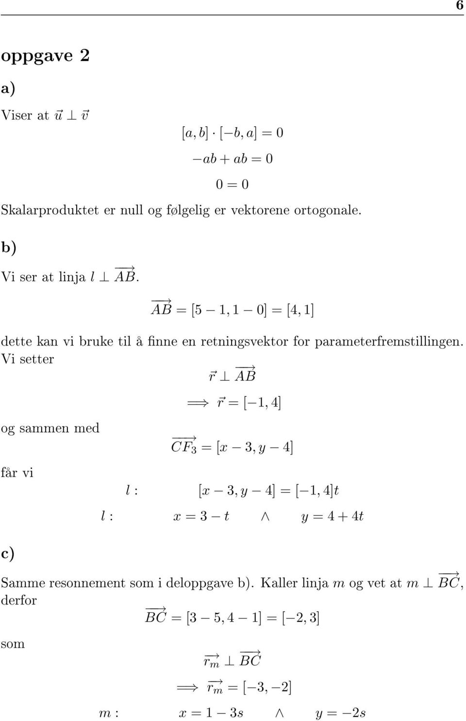 Vi setter r AB og sammen med får vi = r = [ 1, 4] CF 3 = [x 3, y 4] l : [x 3, y 4] = [ 1, 4]t l : x = 3 t y = 4 + 4t c Samme