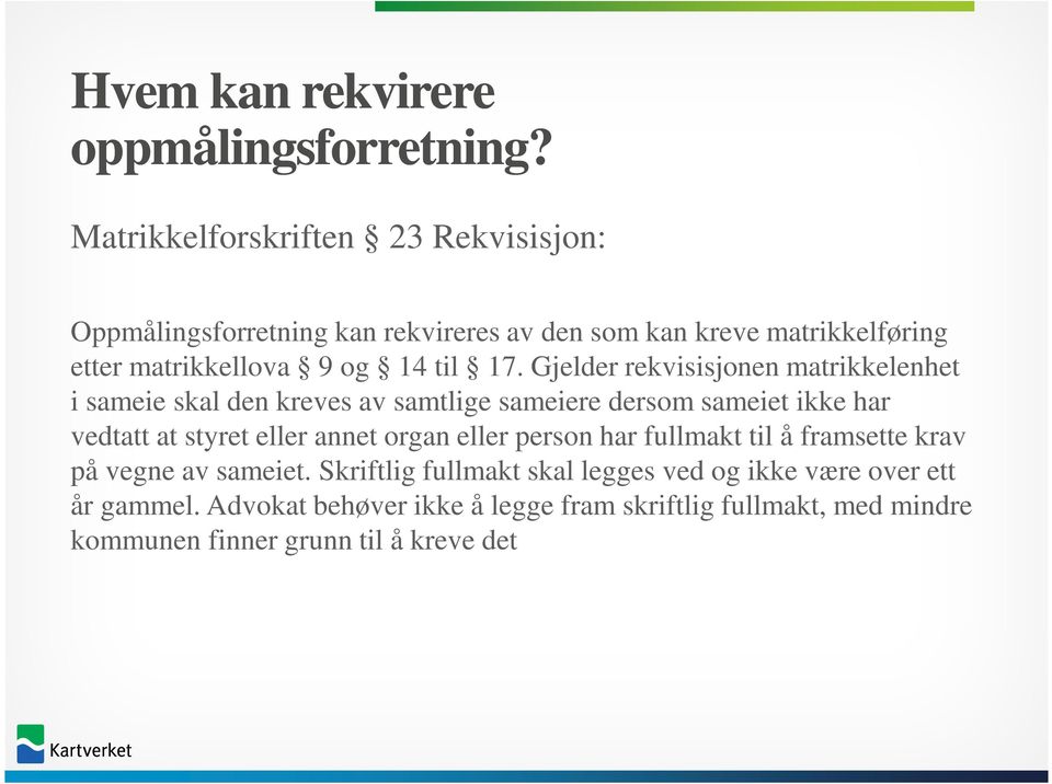 17. Gjelder rekvisisjonen matrikkelenhet i sameie skal den kreves av samtlige sameiere dersom sameiet ikke har vedtatt at styret eller annet