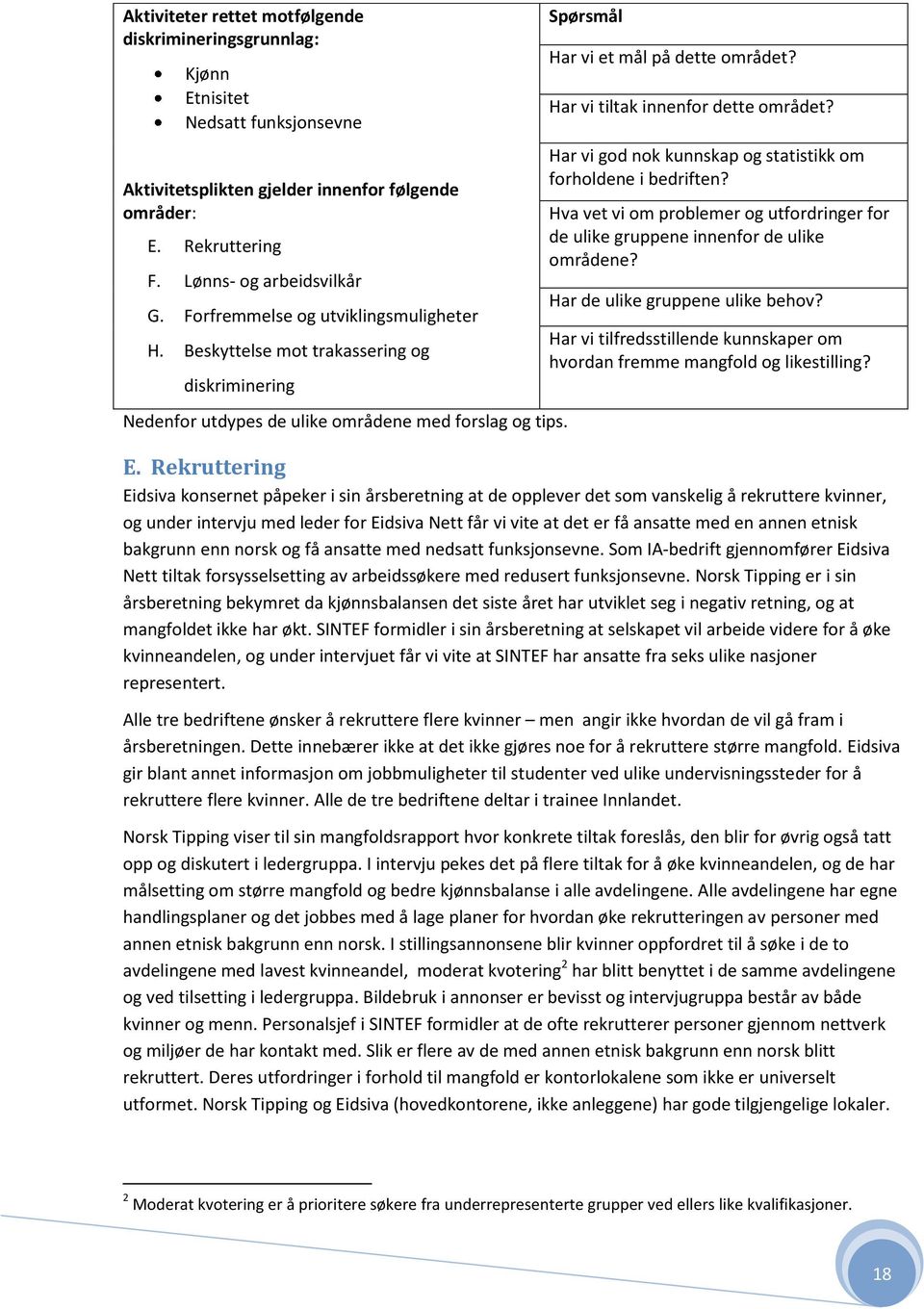 Har vi tiltak innenfor dette området? Har vi god nok kunnskap og statistikk om forholdene i bedriften? Hva vet vi om problemer og utfordringer for de ulike gruppene innenfor de ulike områdene?