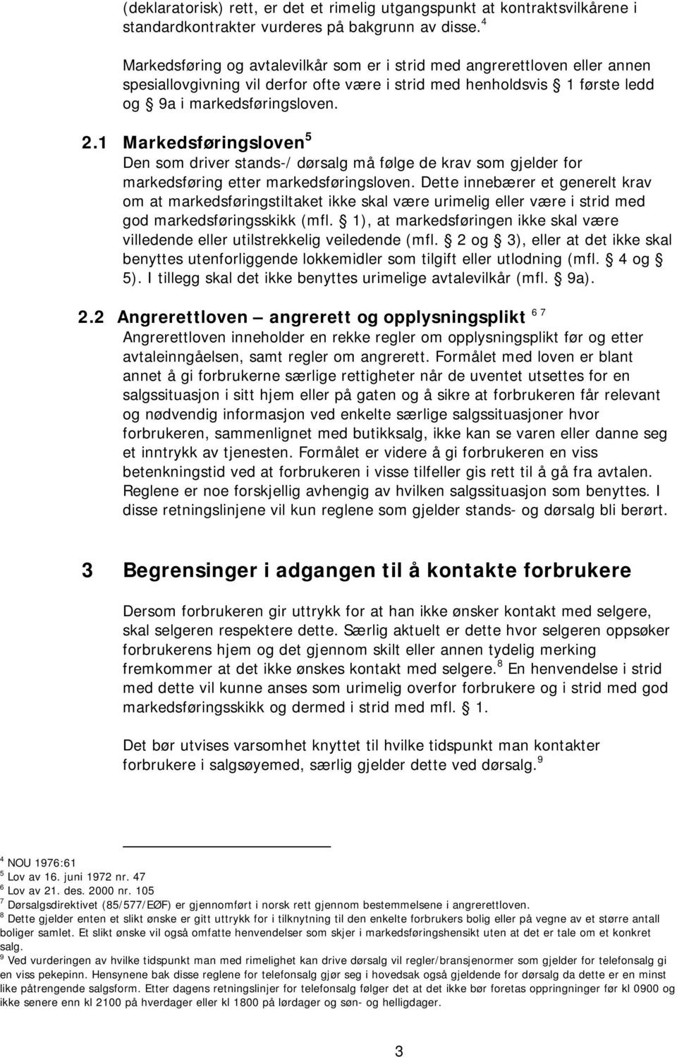 1 Markedsføringsloven 5 Den som driver stands-/ dørsalg må følge de krav som gjelder for markedsføring etter markedsføringsloven.