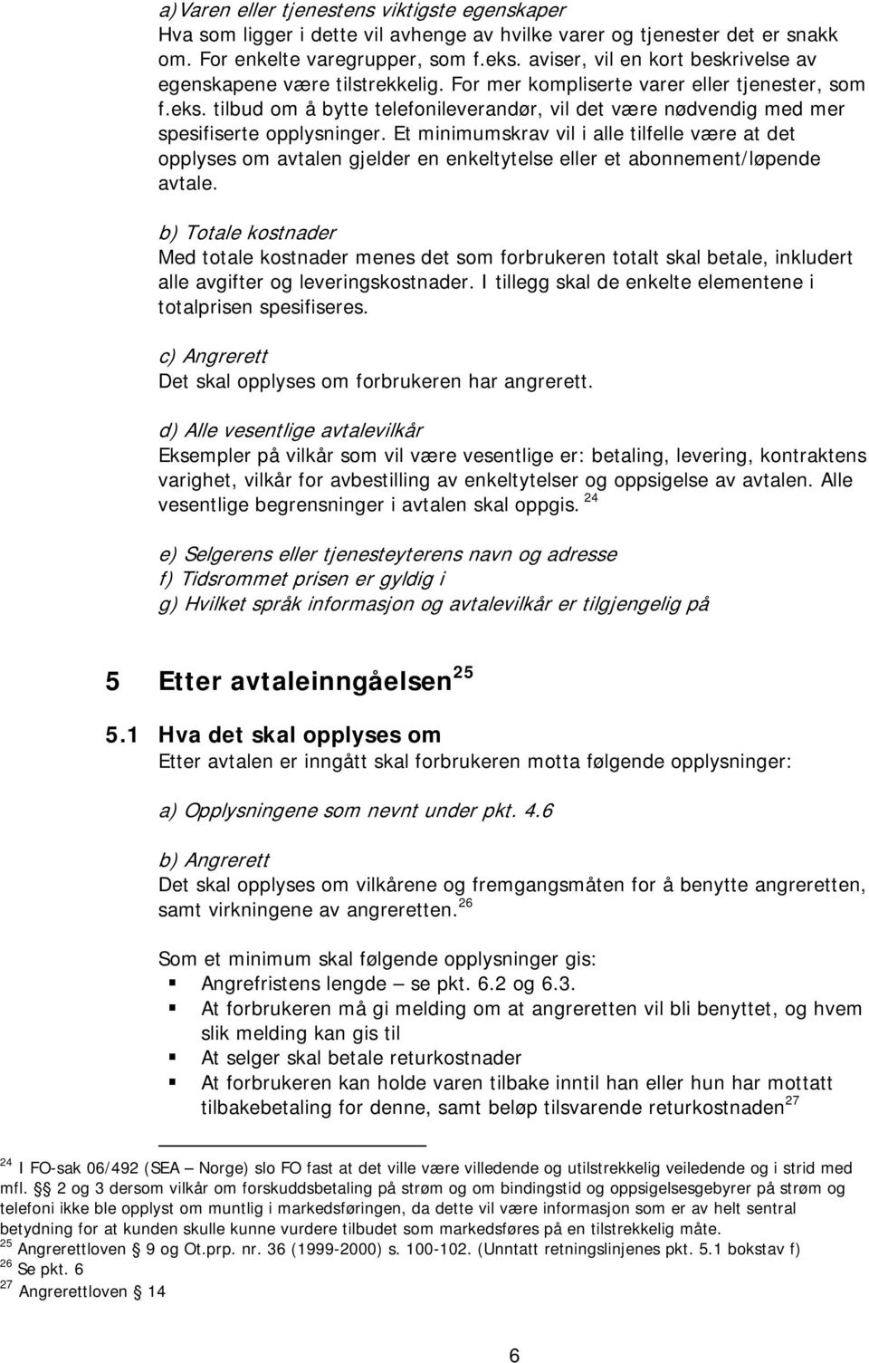 tilbud om å bytte telefonileverandør, vil det være nødvendig med mer spesifiserte opplysninger.