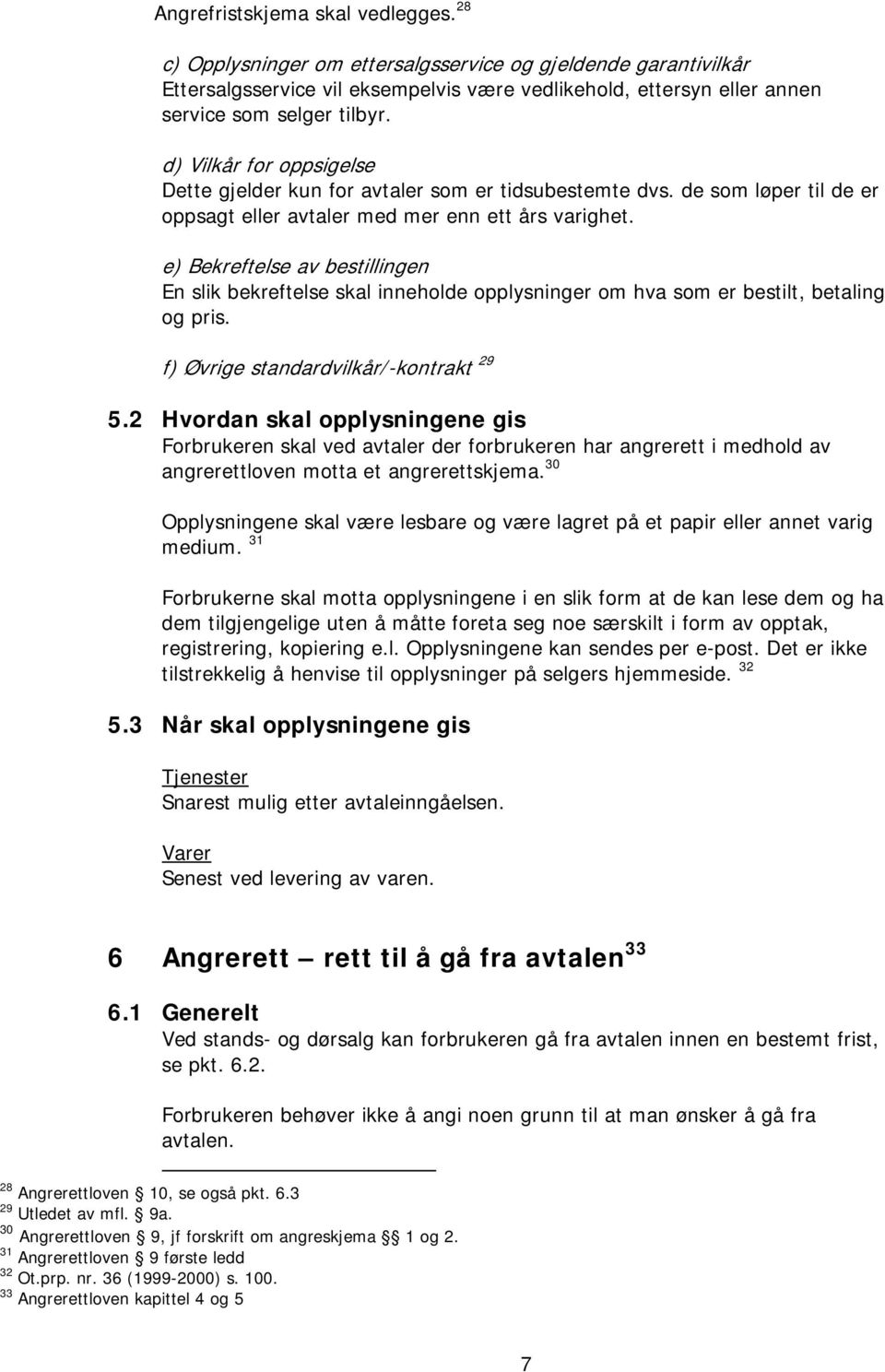 e) Bekreftelse av bestillingen En slik bekreftelse skal inneholde opplysninger om hva som er bestilt, betaling og pris. f) Øvrige standardvilkår/-kontrakt 29 5.