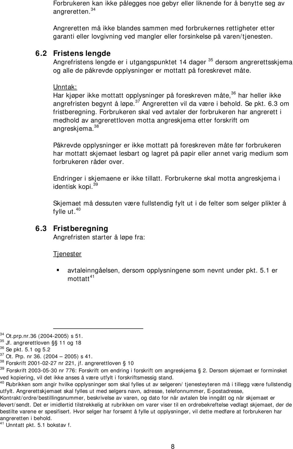 2 Fristens lengde Angrefristens lengde er i utgangspunktet 14 dager 35 dersom angrerettsskjema og alle de påkrevde opplysninger er mottatt på foreskrevet måte.