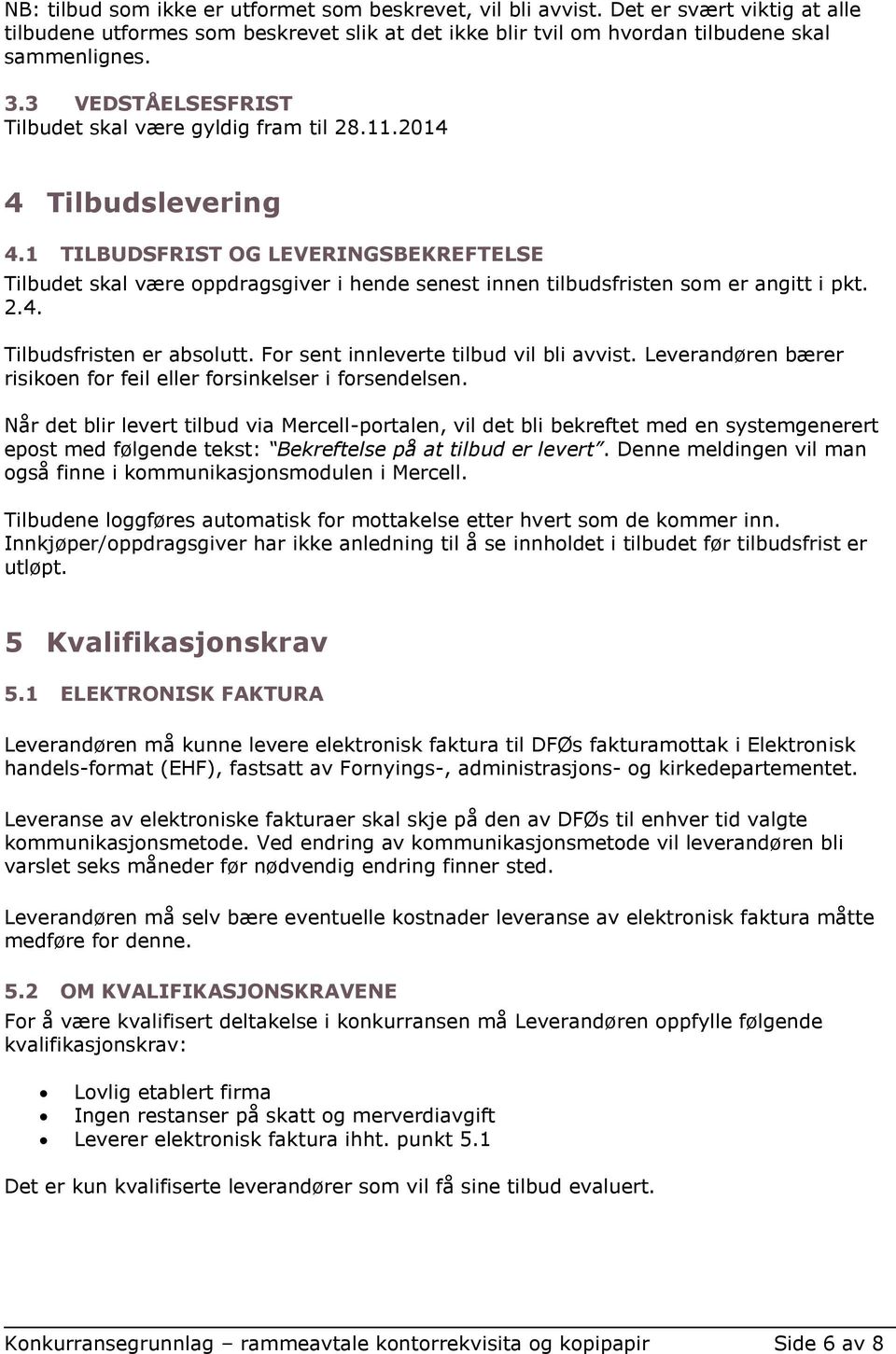 1 TILBUDSFRIST OG LEVERINGSBEKREFTELSE Tilbudet skal være oppdragsgiver i hende senest innen tilbudsfristen som er angitt i pkt. 2.4. Tilbudsfristen er absolutt.