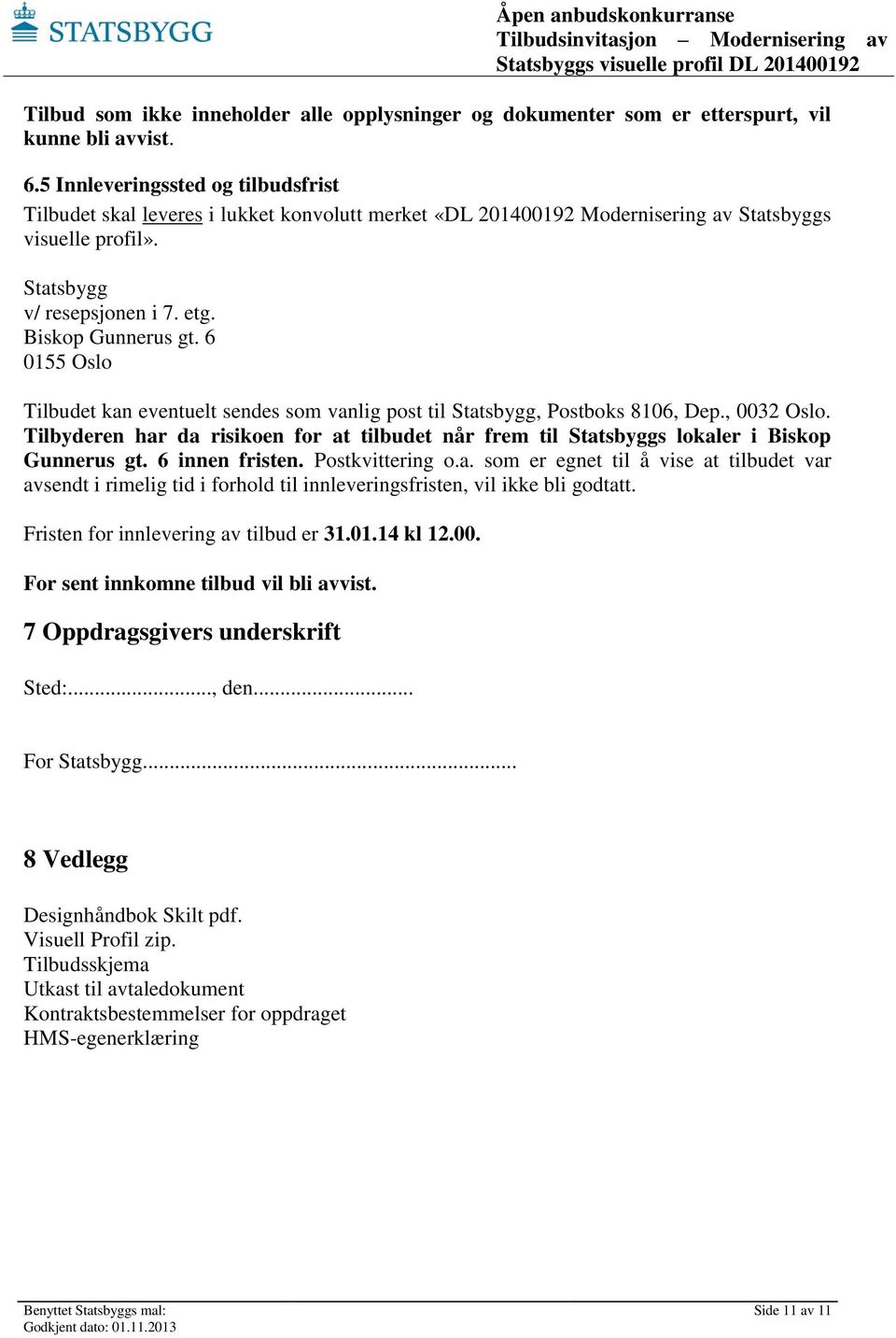 6 0155 Oslo Tilbudet kan eventuelt sendes som vanlig post til Statsbygg, Postboks 8106, Dep., 0032 Oslo.