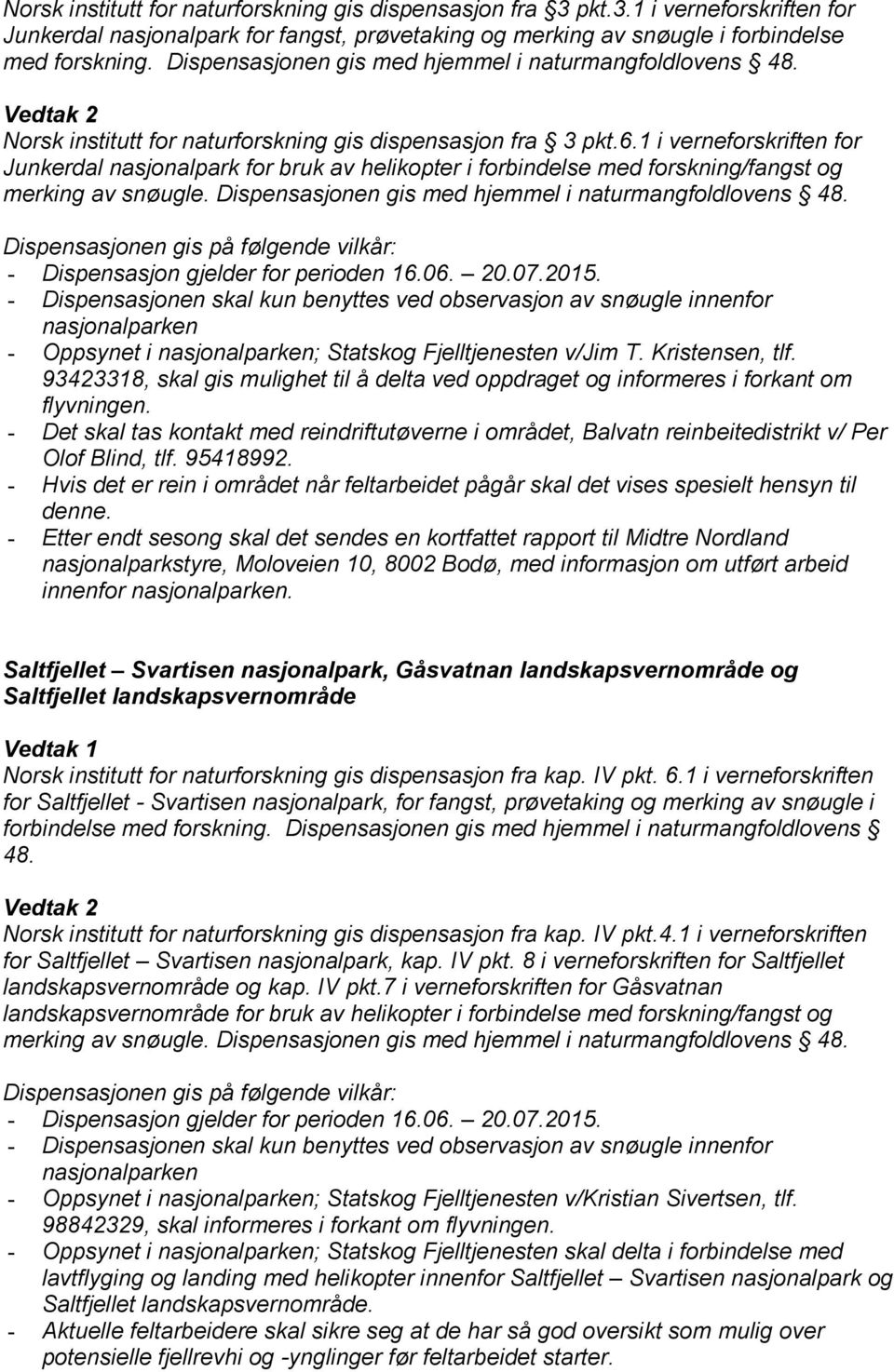 1 i verneforskriften for Junkerdal nasjonalpark for bruk av helikopter i forbindelse med forskning/fangst og merking av snøugle. Dispensasjonen gis med hjemmel i naturmangfoldlovens 48.