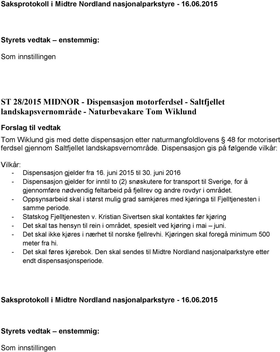 juni 2016 - Dispensasjon gjelder for inntil to (2) snøskutere for transport til Sverige, for å gjennomføre nødvendig feltarbeid på fjellrev og andre rovdyr i området.