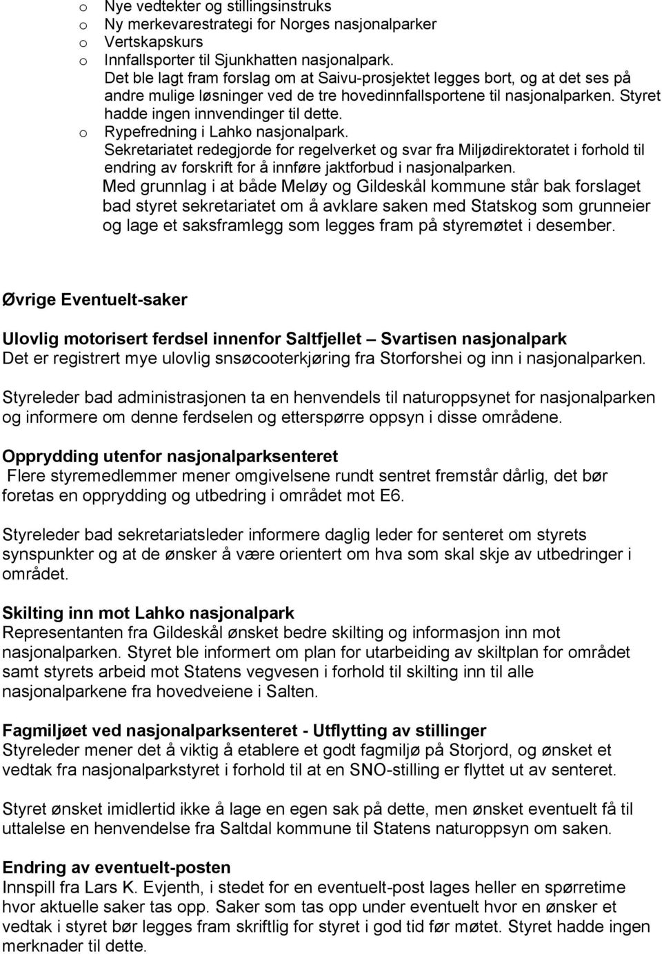 o Rypefredning i Lahko nasjonalpark. Sekretariatet redegjorde for regelverket og svar fra Miljødirektoratet i forhold til endring av forskrift for å innføre jaktforbud i nasjonalparken.