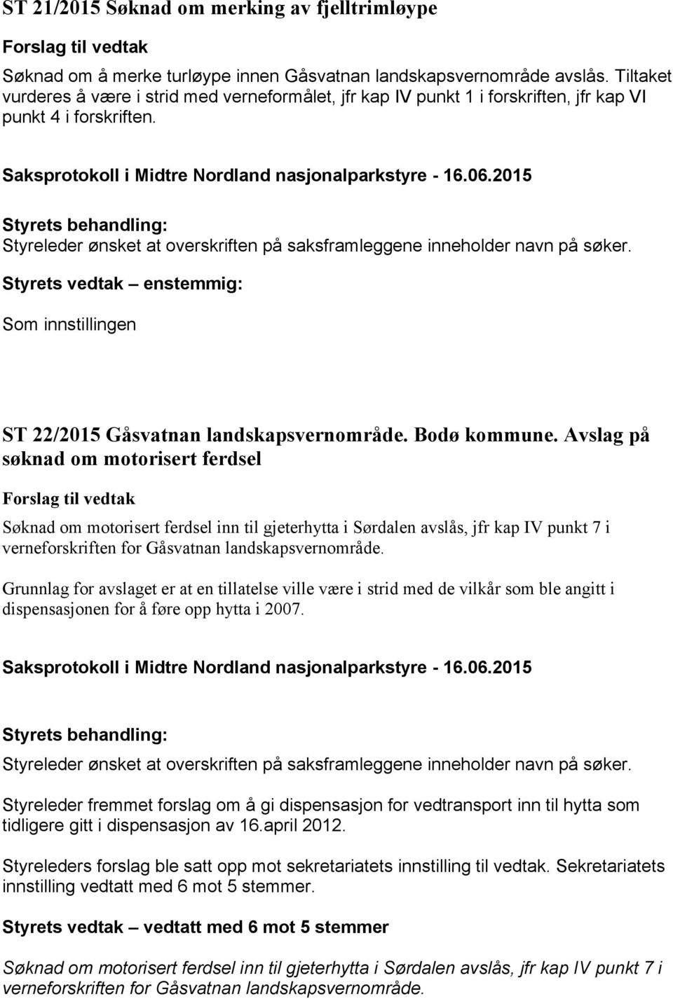 Styrets behandling: Styreleder ønsket at overskriften på saksframleggene inneholder navn på søker. 22/2015 Gåsvatnan landskapsvernområde. Bodø kommune.