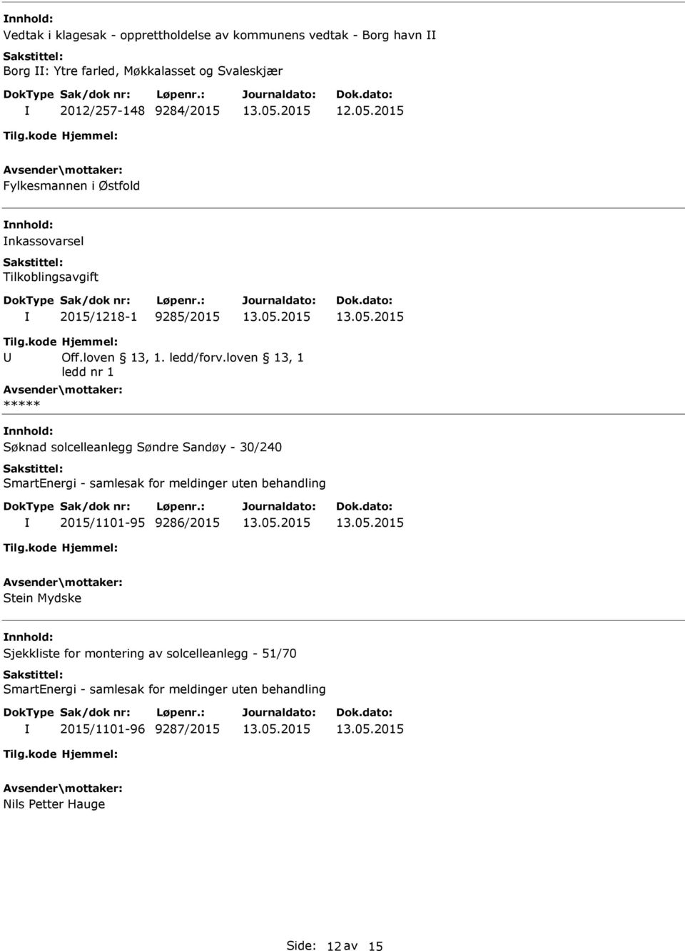 2015/1218-1 9285/2015 Søknad solcelleanlegg Søndre Sandøy - 30/240 2015/1101-95 9286/2015 Stein