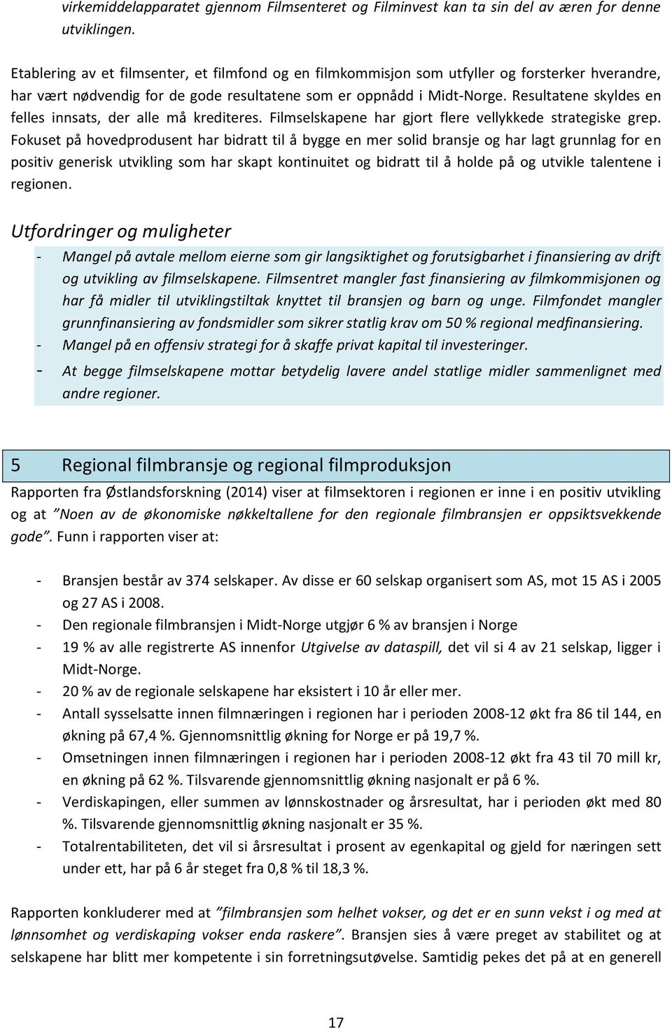 Resultatene skyldes en felles innsats, der alle må krediteres. Filmselskapene har gjort flere vellykkede strategiske grep.