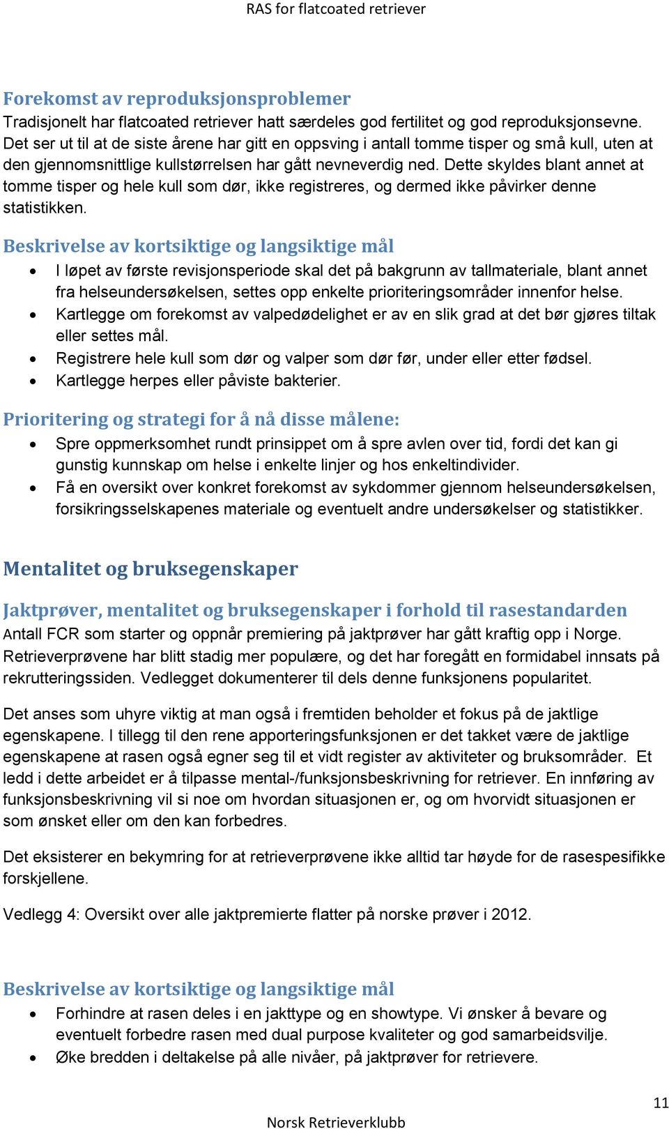 Dette skyldes blant annet at tomme tisper og hele kull som dør, ikke registreres, og dermed ikke påvirker denne statistikken.