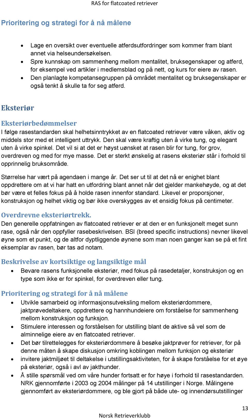 Den planlagte kompetansegruppen på området mentalitet og bruksegenskaper er også tenkt å skulle ta for seg atferd.