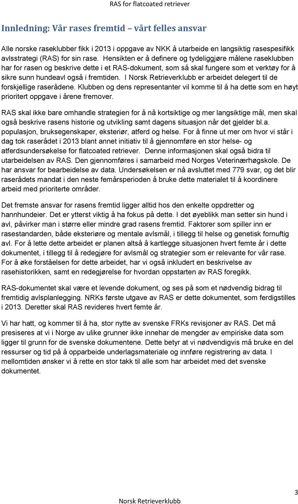 I er arbeidet delegert til de forskjellige raserådene. Klubben og dens representanter vil komme til å ha dette som en høyt prioritert oppgave i årene fremover.