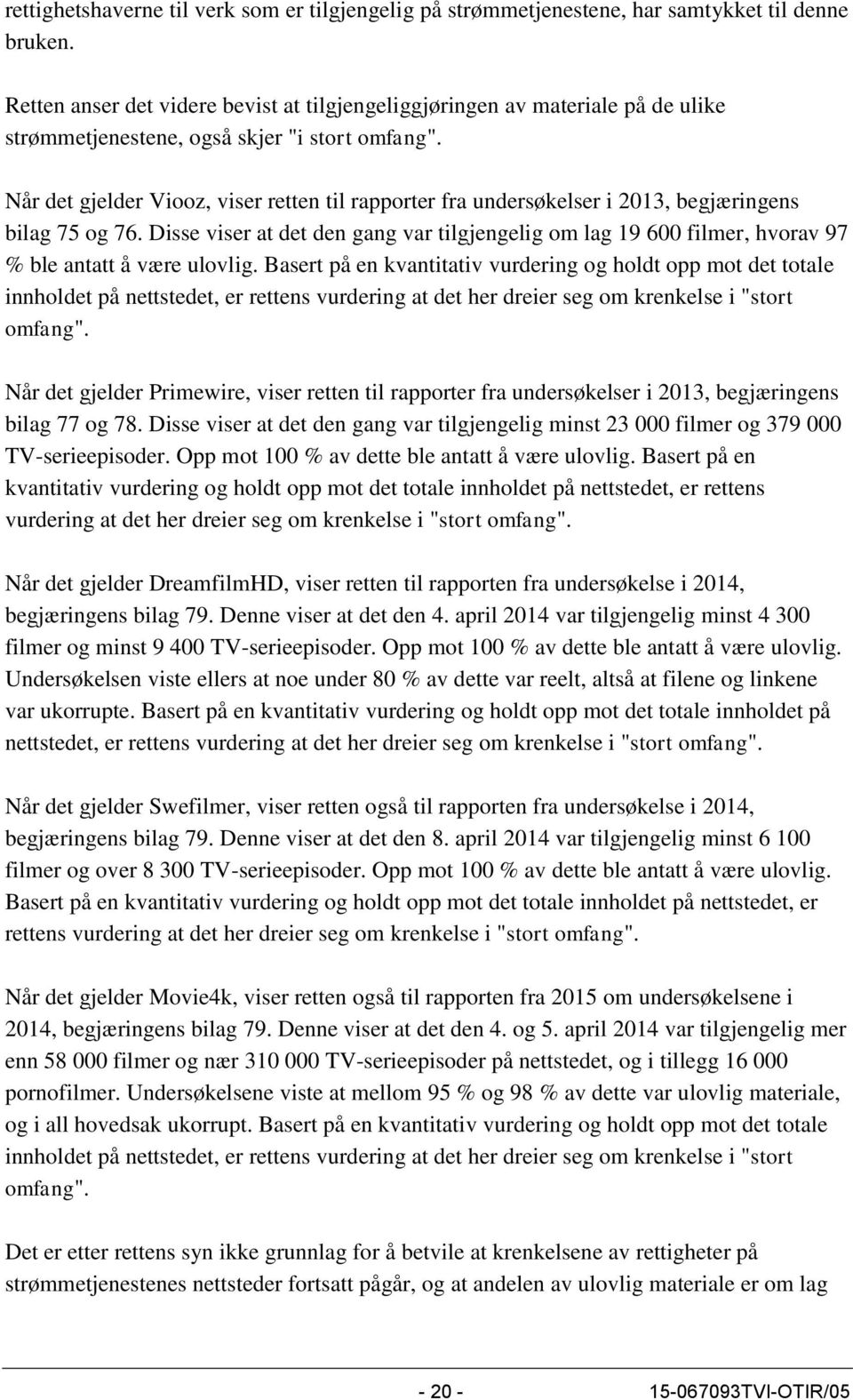 Når det gjelder Viooz, viser retten til rapporter fra undersøkelser i 2013, begjæringens bilag 75 og 76.