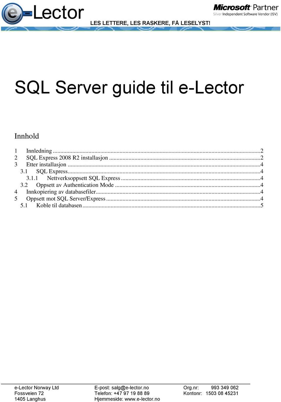 .. 4 4 Innkopiering av databasefiler... 4 5 Oppsett mot SQL Server/Express... 4 5.1 Koble til databasen.