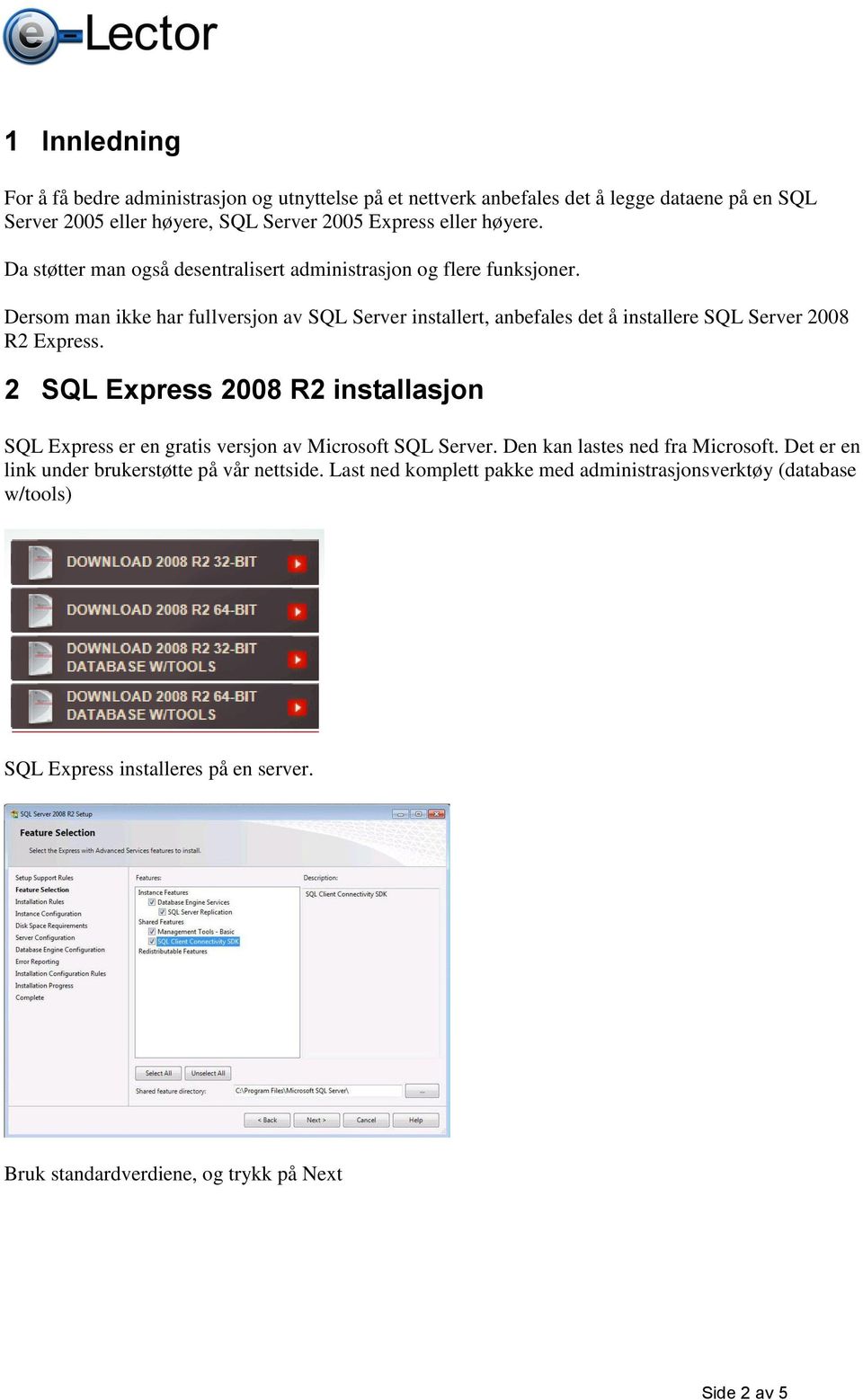 Dersom man ikke har fullversjon av SQL Server installert, anbefales det å installere SQL Server 2008 R2 Express.