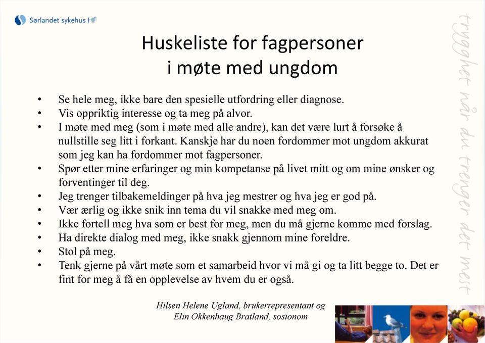 Spør etter mine erfaringer og min kompetanse på livet mitt og om mine ønsker og forventinger til deg. Jeg trenger tilbakemeldinger på hva jeg mestrer og hva jeg er god på.