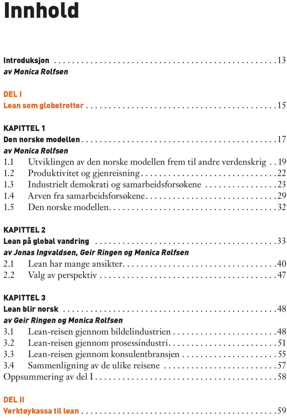 ..33 av Jonas Ingvaldsen, Geir Ringen og Monica Rolfsen 2.1 Lean har mange ansikter...40 2.2 Valg av perspektiv...47 KapIttel 3 lean blir norsk...48 av Geir Rin gen og Mo ni ca Rolf sen 3.