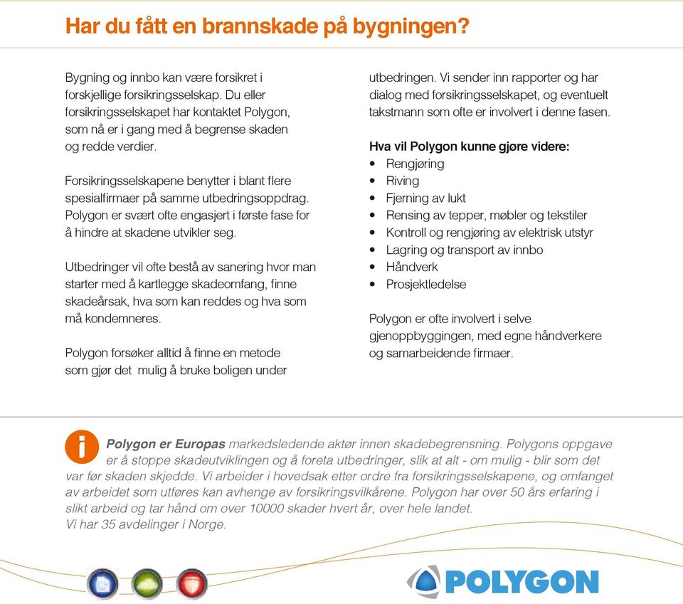 Polygon er svært ofte engasjert i første fase for å hindre at skadene utvikler seg.