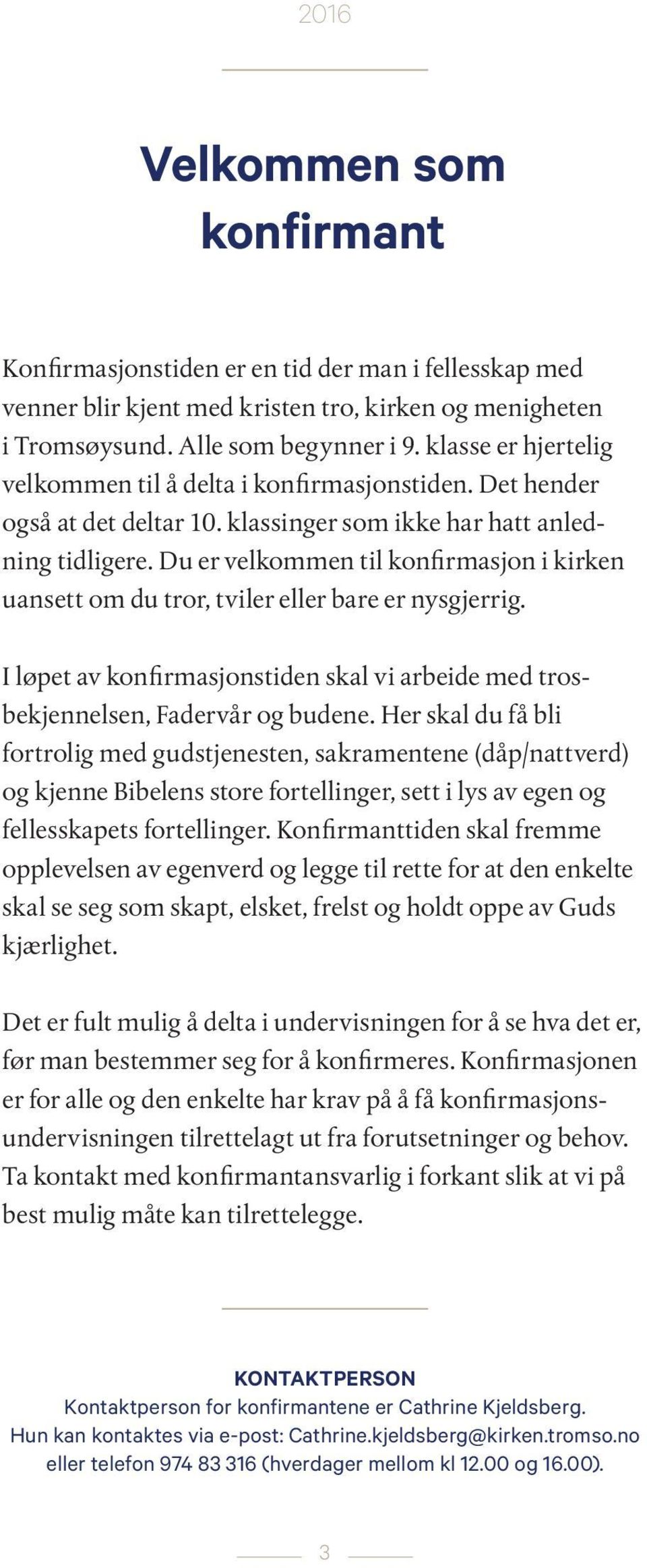 Du er velkommen til konfirmasjon i kirken uansett om du tror, tviler eller bare er nysgjerrig. I løpet av konfirmasjonstiden skal vi arbeide med trosbekjennelsen, Fadervår og budene.