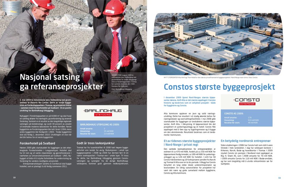 Foto: Consto Constos største byggeprosjekt 1. mai 2009 la statsminister Jens Stoltenberg ned grunnsteinen til Barents Bio Center.